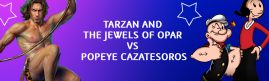 TARZAN AND THE JEWELS OF OPAR VS POPEYE CAZATESOROS banner