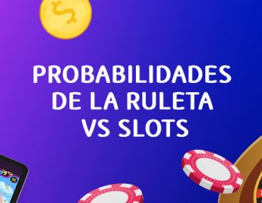 Probabilidades de la Ruleta vs Slots