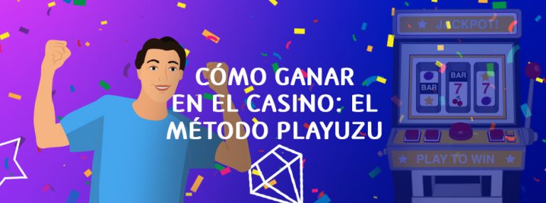 Cómo ganar en el casino: el método PlayUZU